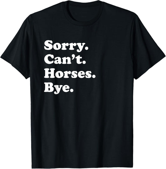 Sorry Can't Horses Bye - Funny Horse T-Shirt - T-Shirt | Black