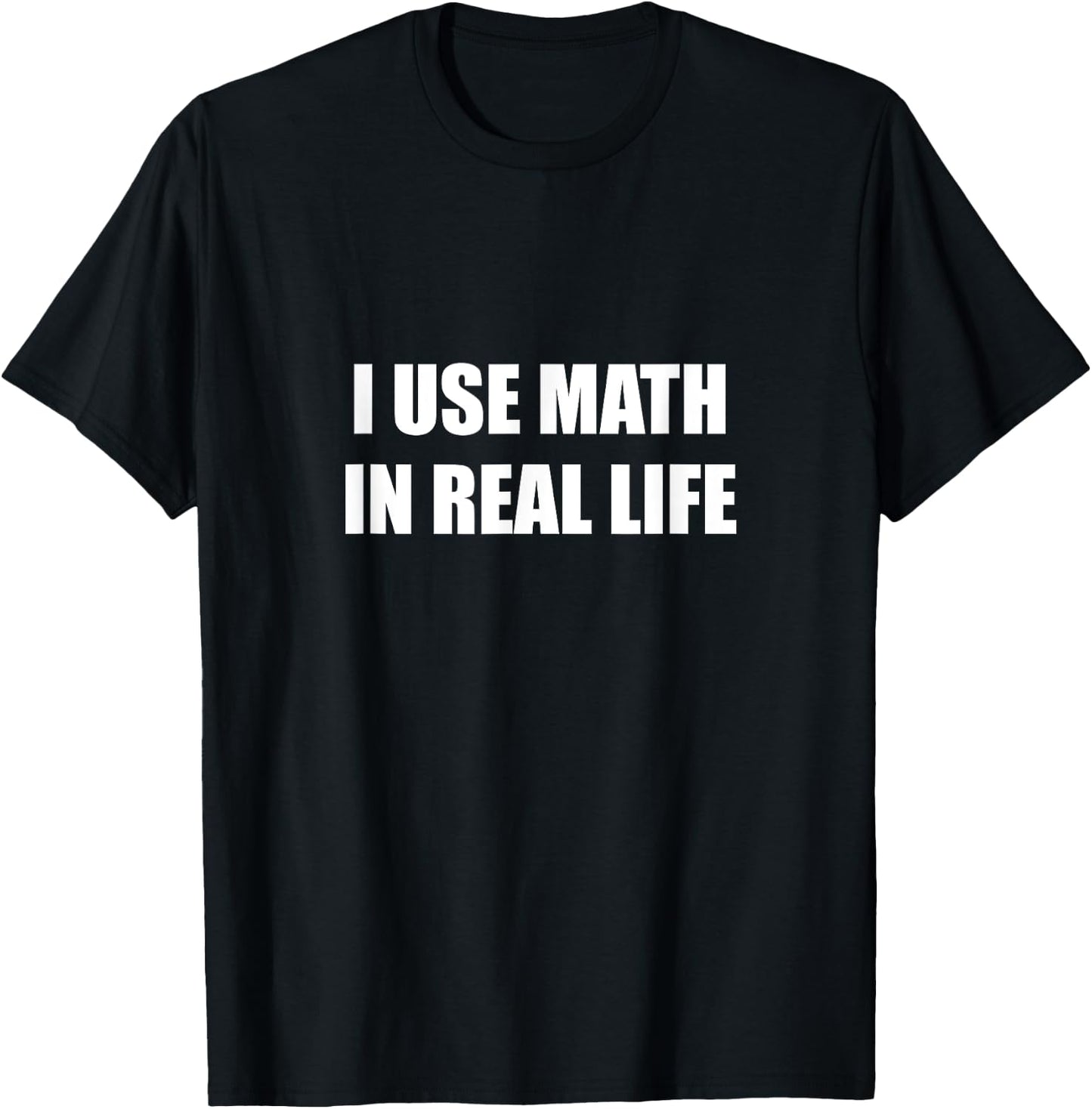 I Use Math In Real Life T-Shirt - T-Shirt | Black