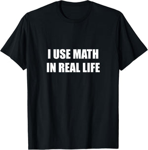 I Use Math In Real Life T-Shirt - T-Shirt | Black