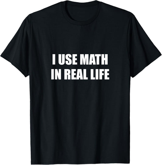 I Use Math In Real Life T-Shirt - T-Shirt | Black
