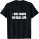 I Use Math In Real Life T-Shirt - T-Shirt | Black