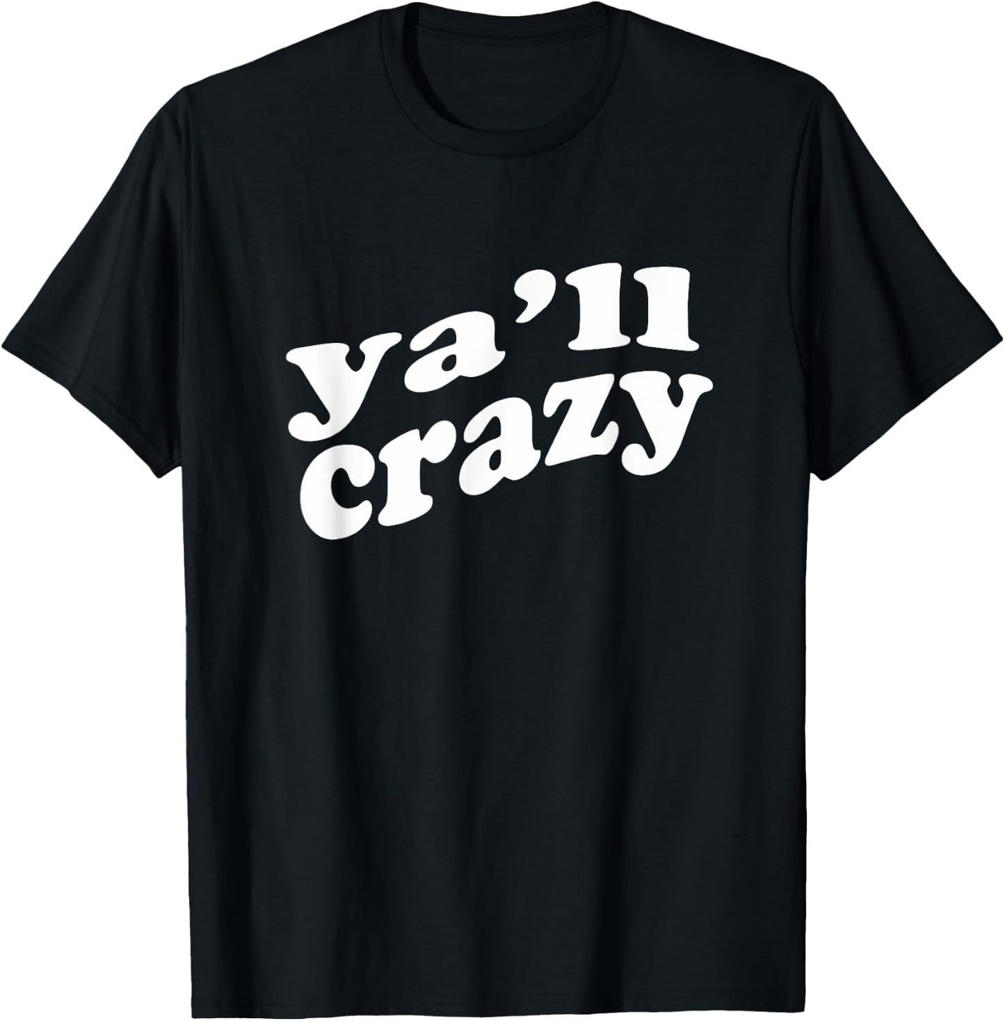 Ya'll Crazy Great for Fun Events and Just to Wear for Fun T-Shirt - T-Shirt | Black