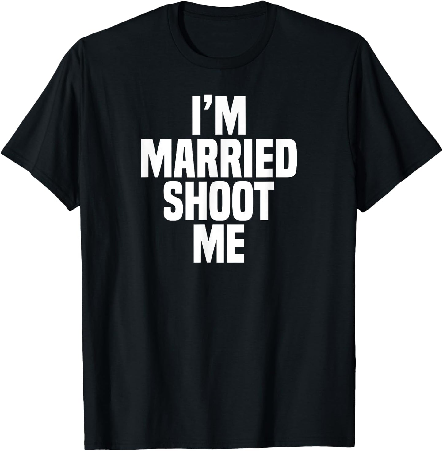 Funny Dad Husband I'm Married Shoot Me T-Shirt - T-Shirt | Black