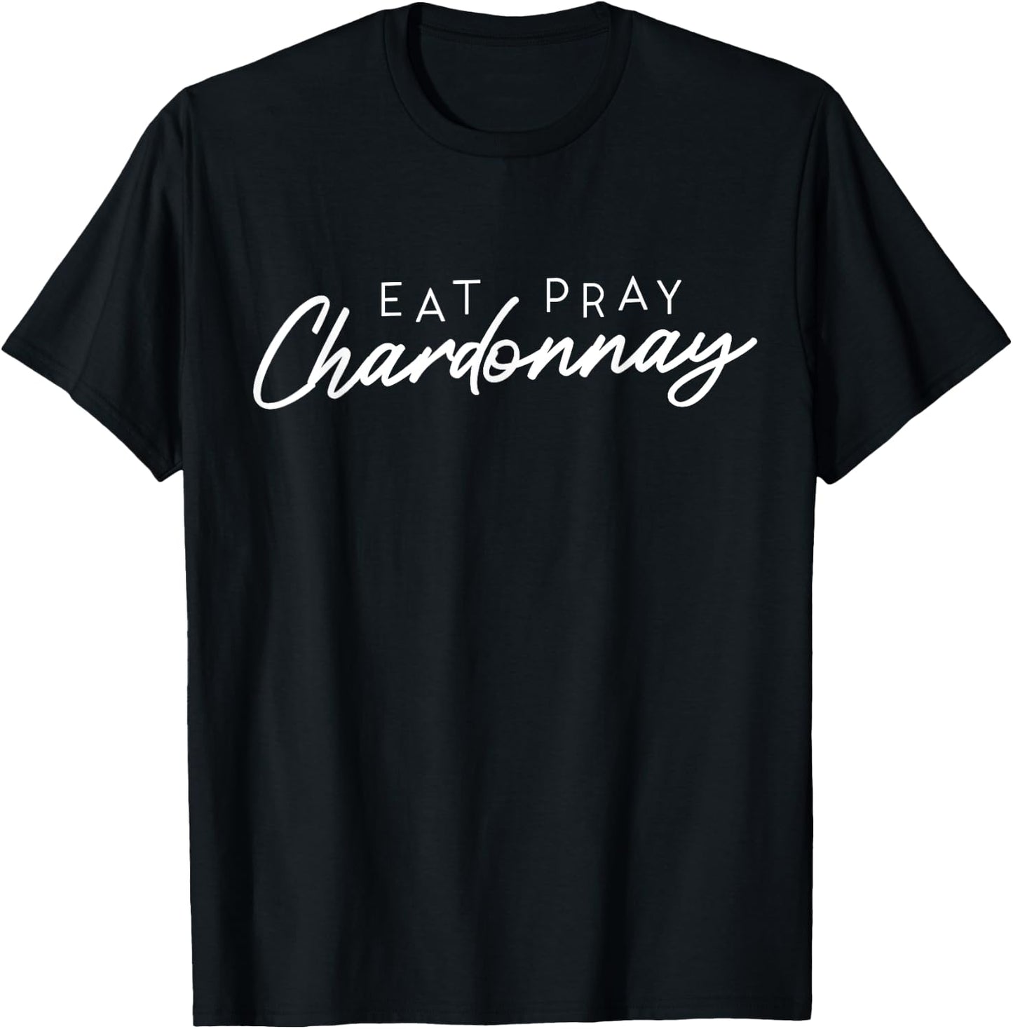 Eat Pray Chardonnay White Wine spritzer Wine Vino Fun T-Shirt - T-Shirt | Black