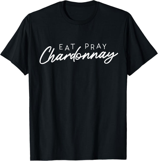 Eat Pray Chardonnay White Wine spritzer Wine Vino Fun T-Shirt - T-Shirt | Black