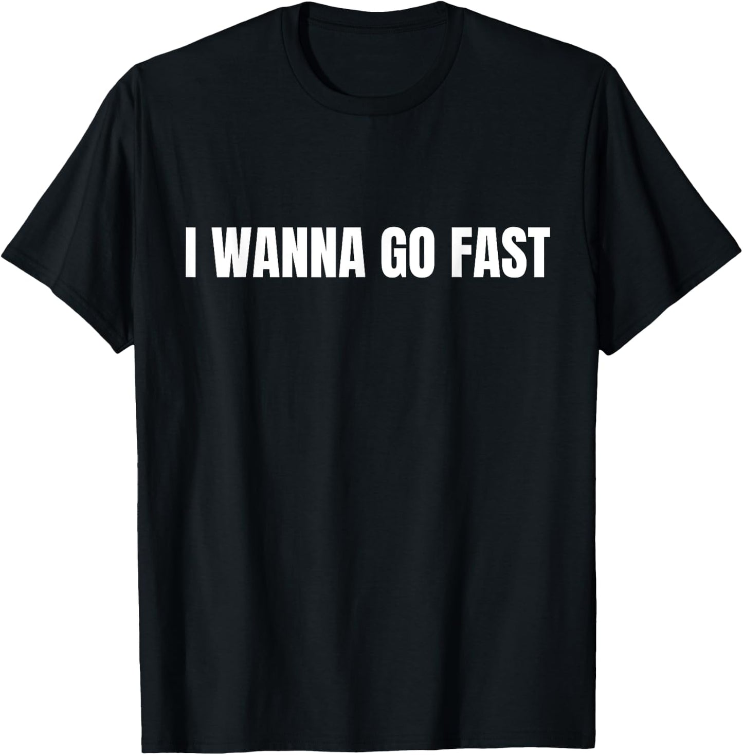 I Wanna Go Fast Funny Running Walking Racing T-Shirt - T-Shirt | Black