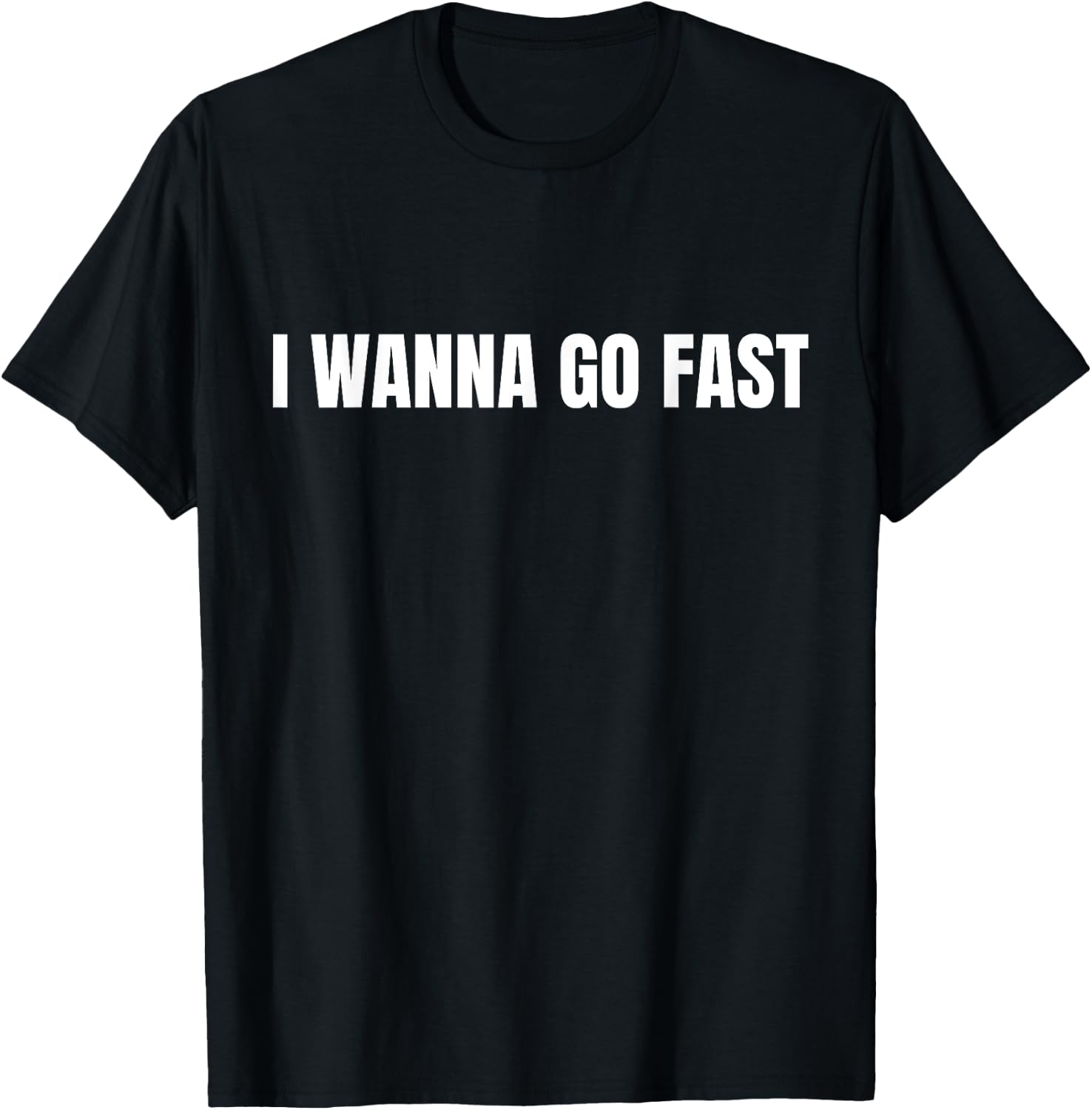 I Wanna Go Fast Funny Running Walking Racing T-Shirt - T-Shirt | Black