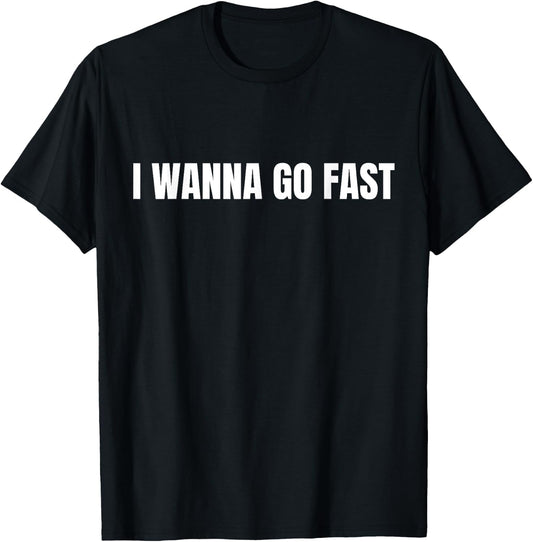 I Wanna Go Fast Funny Running Walking Racing T-Shirt - T-Shirt | Black