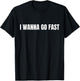 I Wanna Go Fast Funny Running Walking Racing T-Shirt - T-Shirt | Black