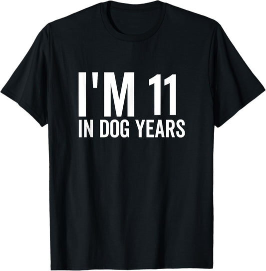 I'm 11 In Dog Years Funny Old Age Birthday Elder T-Shirt - T-Shirt | Black