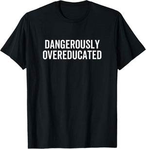 Dangerously Overeducated PhD MD EdD Graduation School T-Shirt - T-Shirt | Black