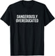 Dangerously Overeducated PhD MD EdD Graduation School T-Shirt - T-Shirt | Black