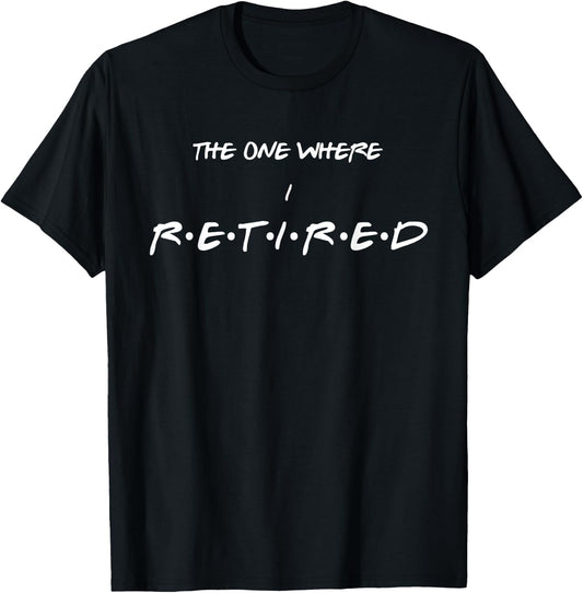 The one where I retired, Funny retirement T-Shirt - T-Shirt | Black