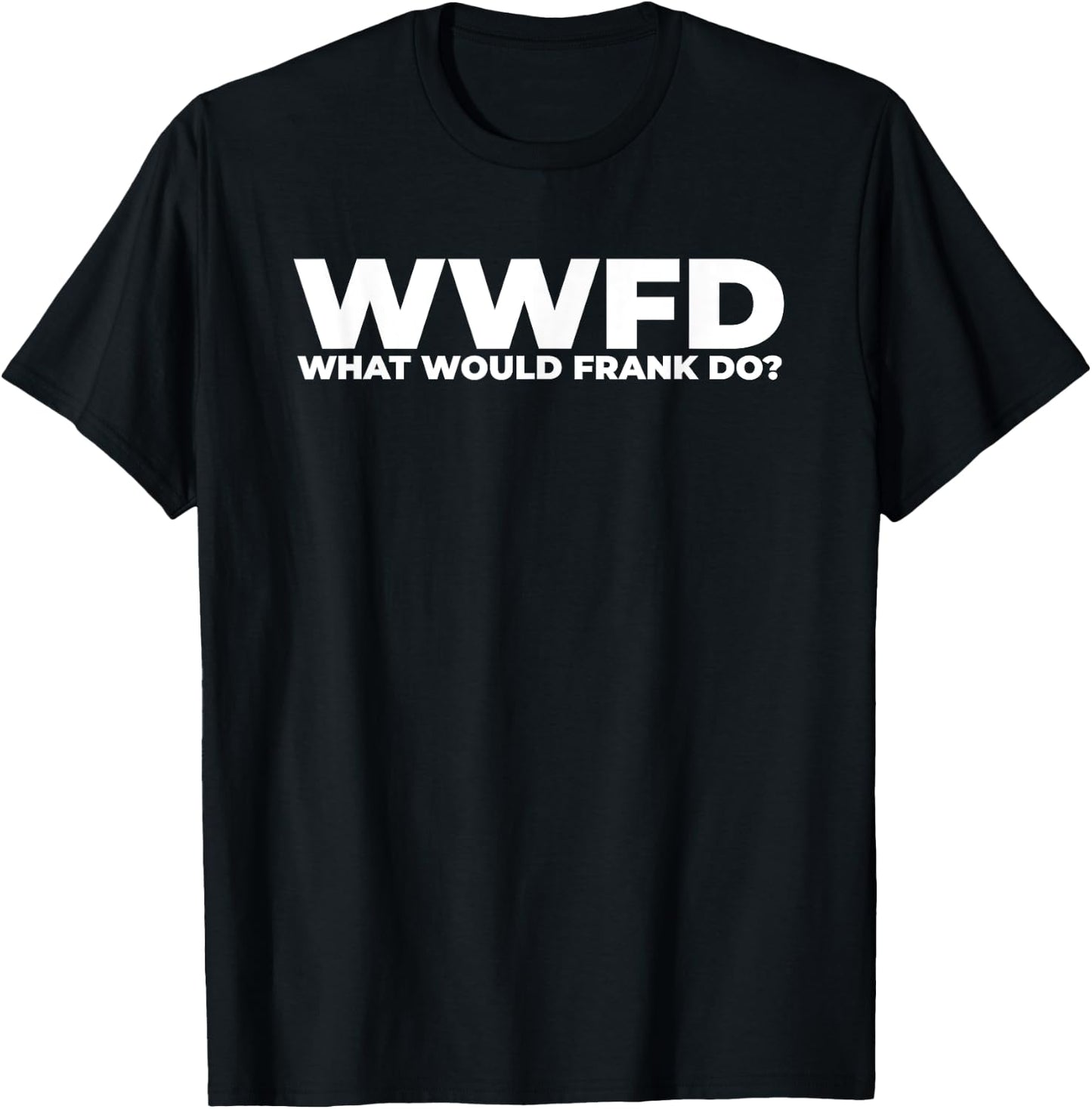 What Would Frank Do? Funny Frank Personalized T-Shirt - T-Shirt | Black