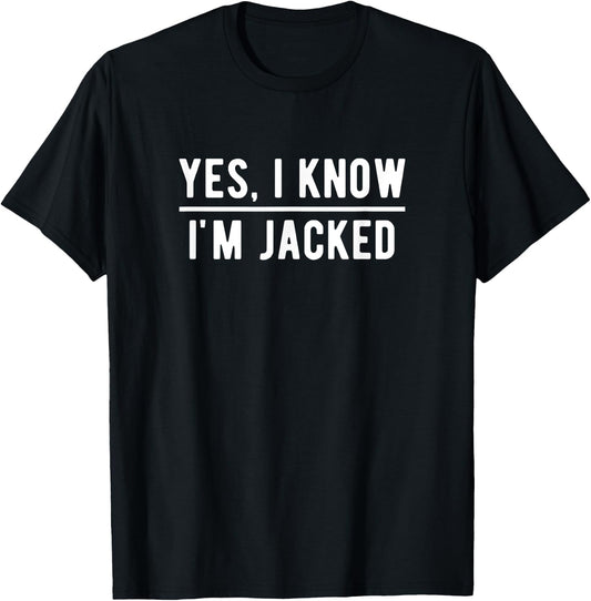 Yes, I Know I'm Jacked. Funny Weightlifter Gym Humor T-Shirt - T-Shirt | Black