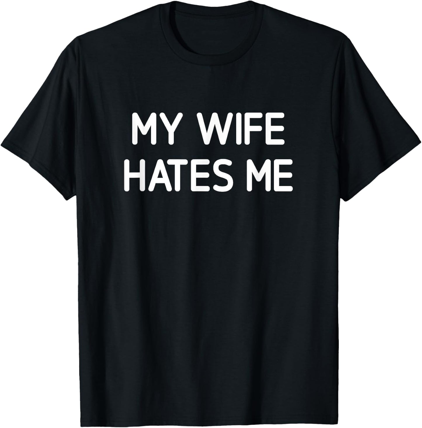 My Wife Hates Me, Funny, Jokes, Sarcastic T-Shirt - T-Shirt | Black