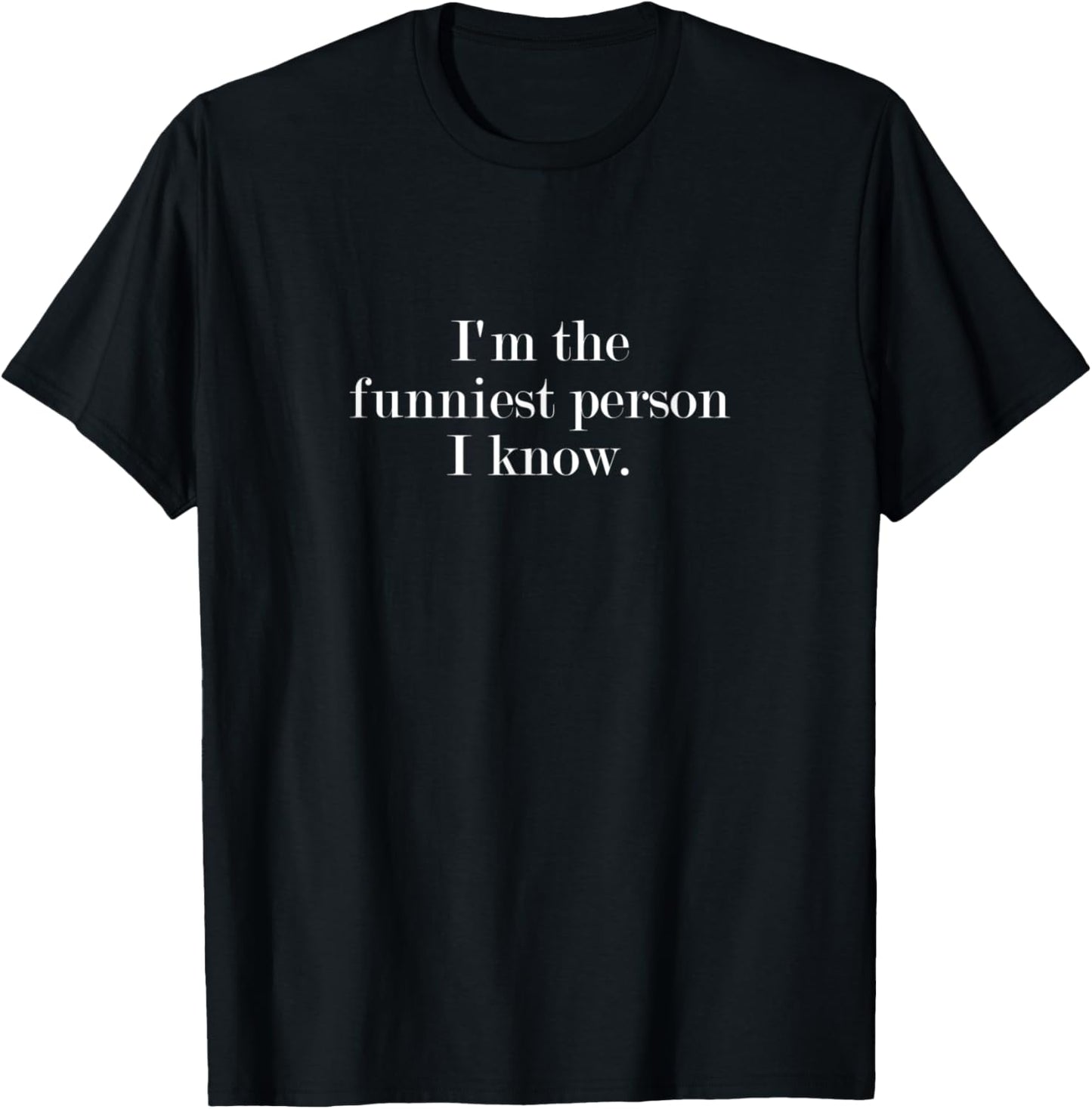 I'm the funniest person I know. T-Shirt - T-Shirt | Black