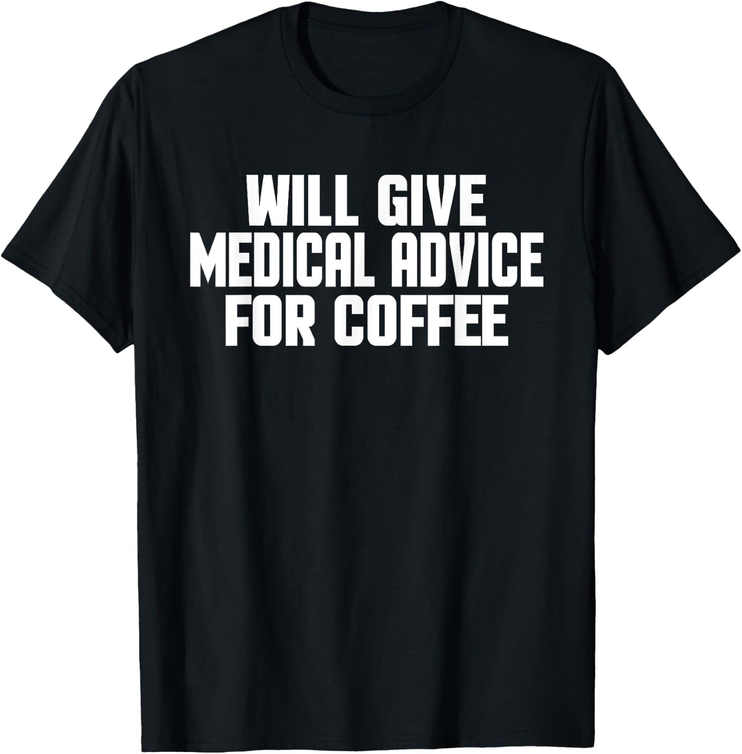 Doctor, Nurse, Will Give Medical Advice For Coffee Funny T-Shirt - T-Shirt | Black