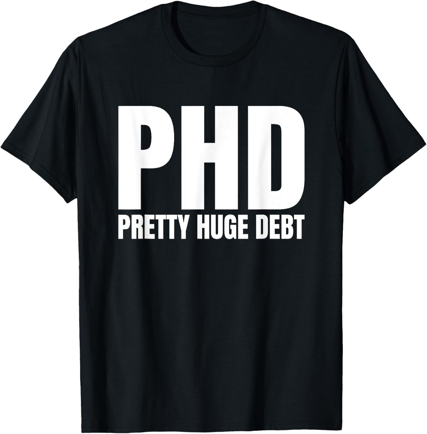 PHD Pretty Huge Debt Doctoral Degree Funny PHD Graduation T-Shirt - T-Shirt | Black