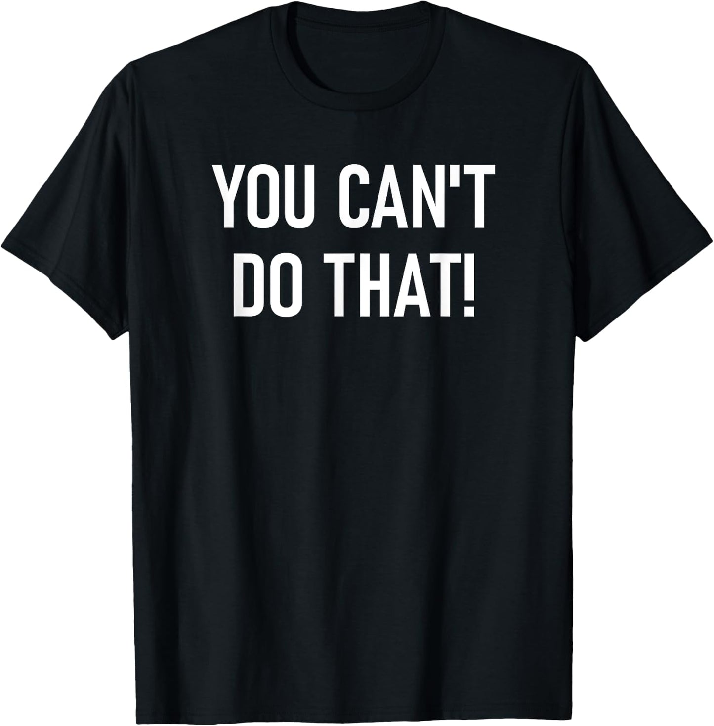 You Can't Do That, Funny, Jokes, Sarcastic Sayings T-Shirt - T-Shirt | Black