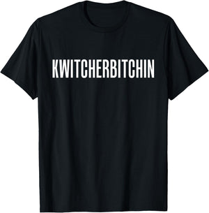 KWITCHERBITCHIN Quit Your Bitchin' Drinking Funny Joke Top T-Shirt - T-Shirt | Black