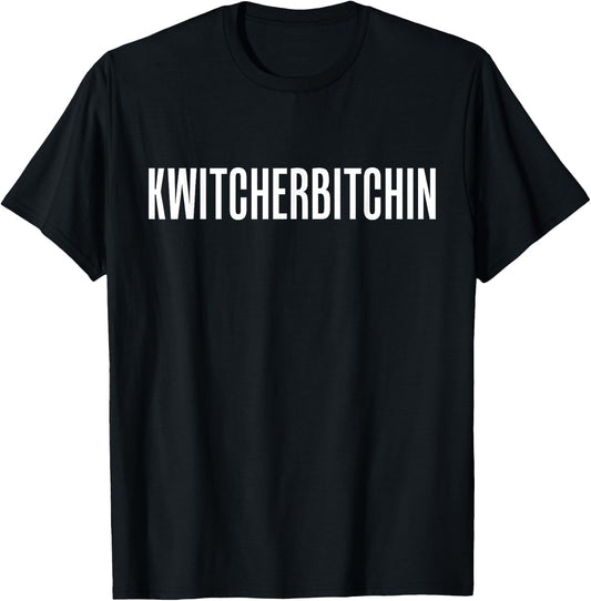 KWITCHERBITCHIN Quit Your Bitchin' Drinking Funny Joke Top T-Shirt - T-Shirt | Black