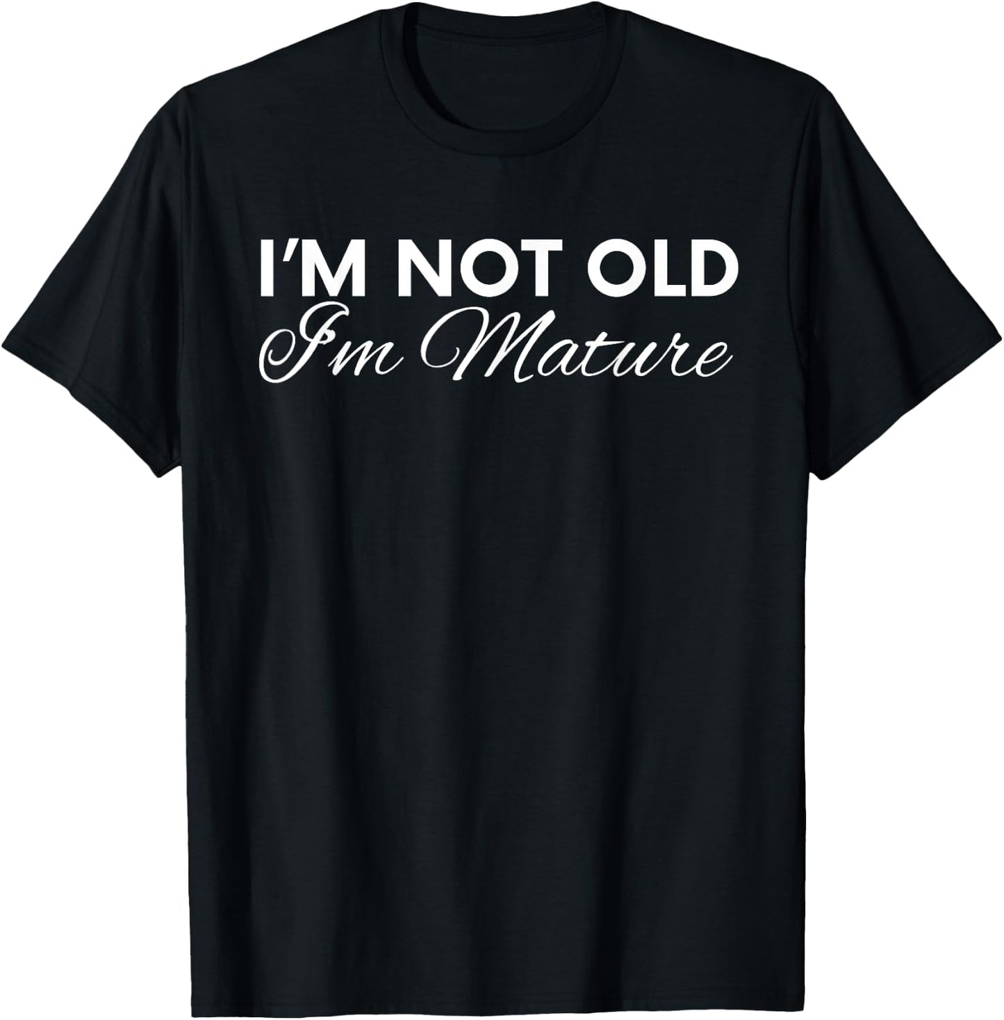 I'm Not Old I'm Mature T-Shirt - T-Shirt | Black