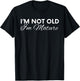 I'm Not Old I'm Mature T-Shirt - T-Shirt | Black