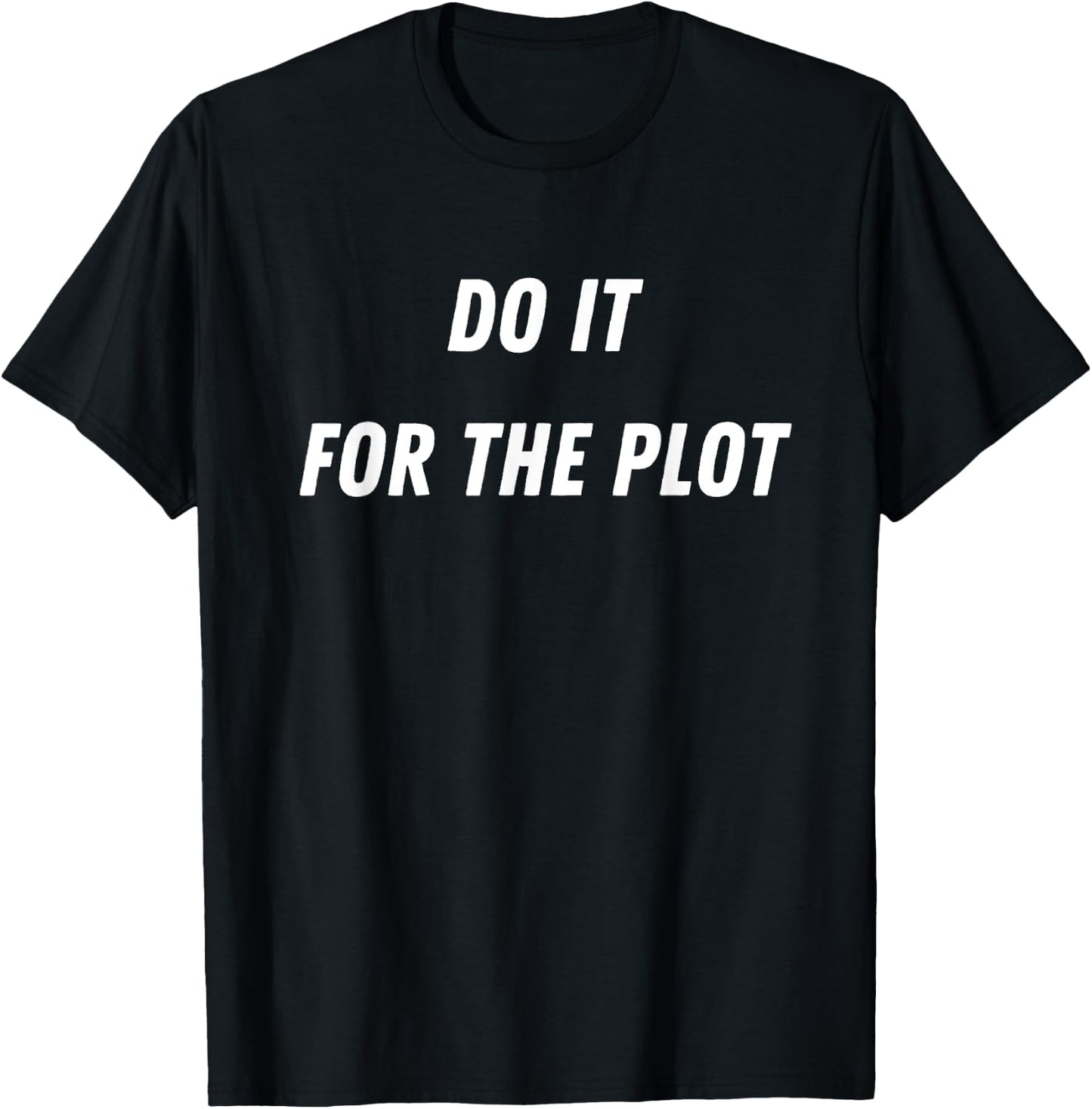 Do It For The Plot Funny T-Shirt - T-Shirt | Black