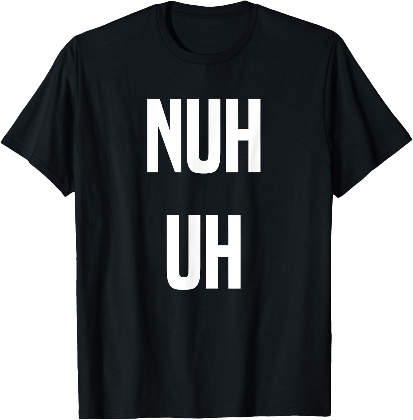 Nuh Uh Funny Sassy Statement Silly Fun Sarcastic Humor T-Shirt - T-Shirt | Black