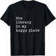 The Library Is My Happy Place Librarian Student Back School T-Shirt - T-Shirt | Black