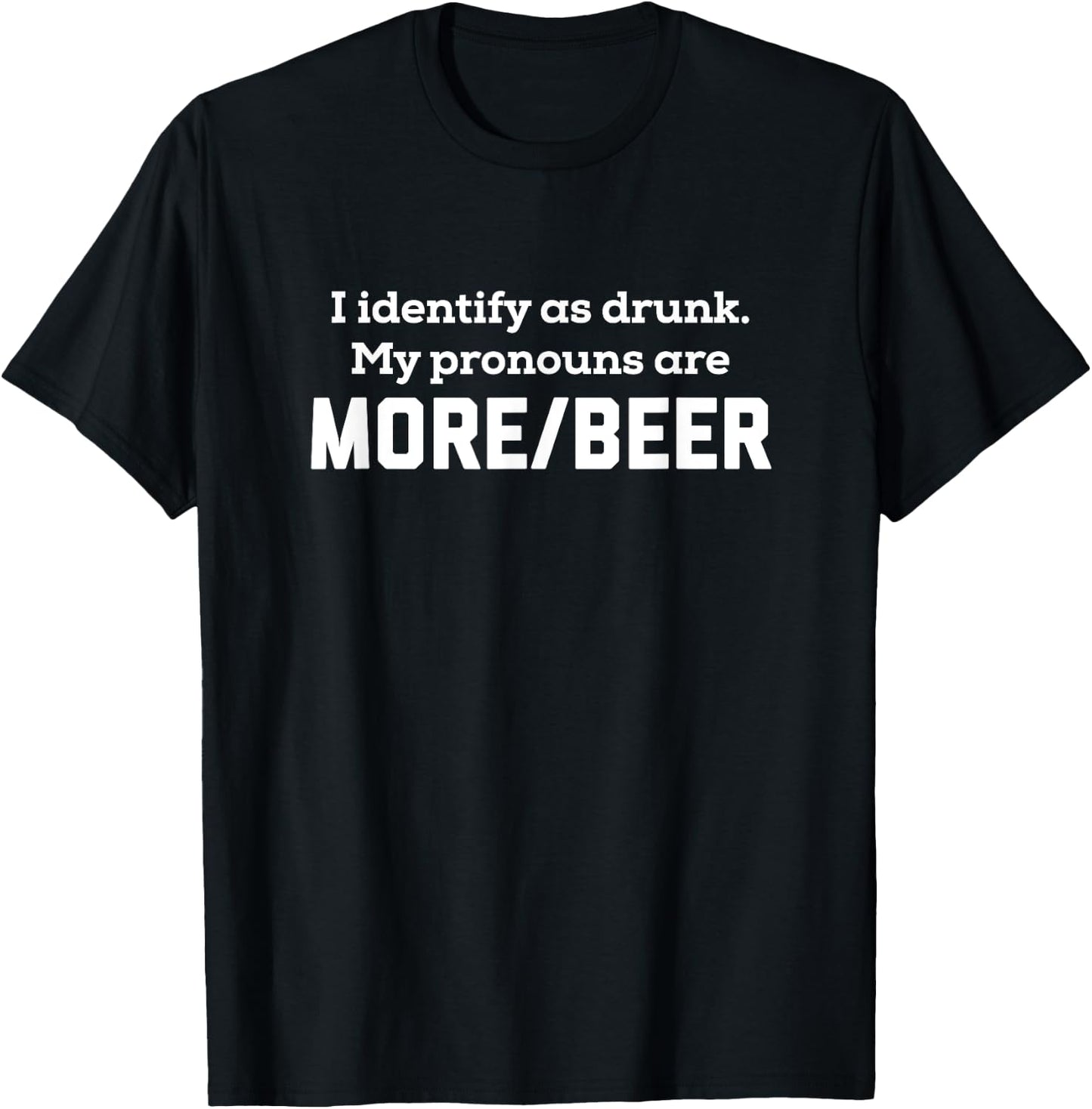 I Identify As Drunk - My Pronouns Are More Beer College Frat T-Shirt - T-Shirt | Black