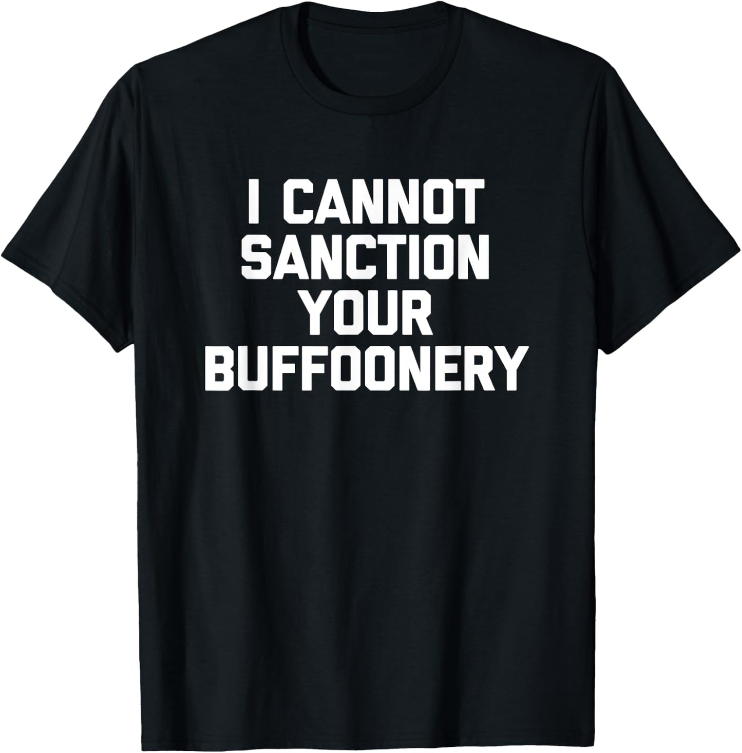 I Cannot Sanction Your Buffoonery - Funny Saying Sarcastic T-Shirt - T-Shirt | Black