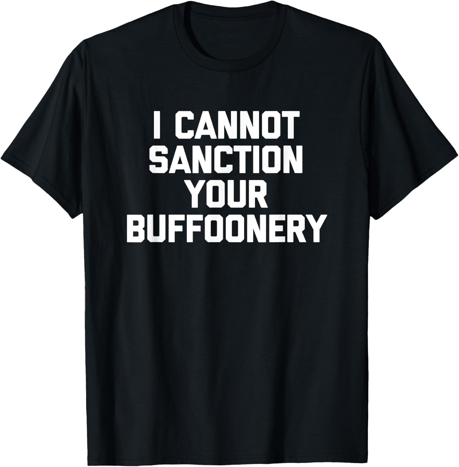 I Cannot Sanction Your Buffoonery - Funny Saying Sarcastic T-Shirt - T-Shirt | Black