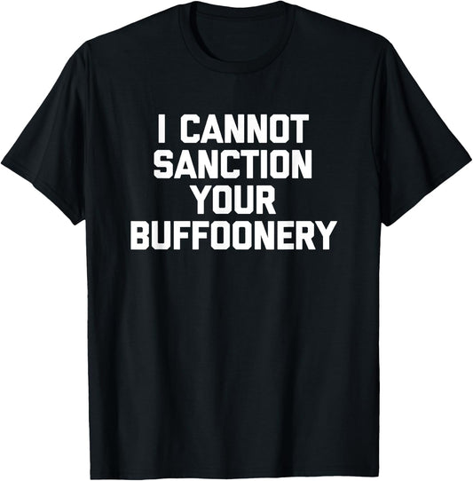 I Cannot Sanction Your Buffoonery - Funny Saying Sarcastic T-Shirt - T-Shirt | Black