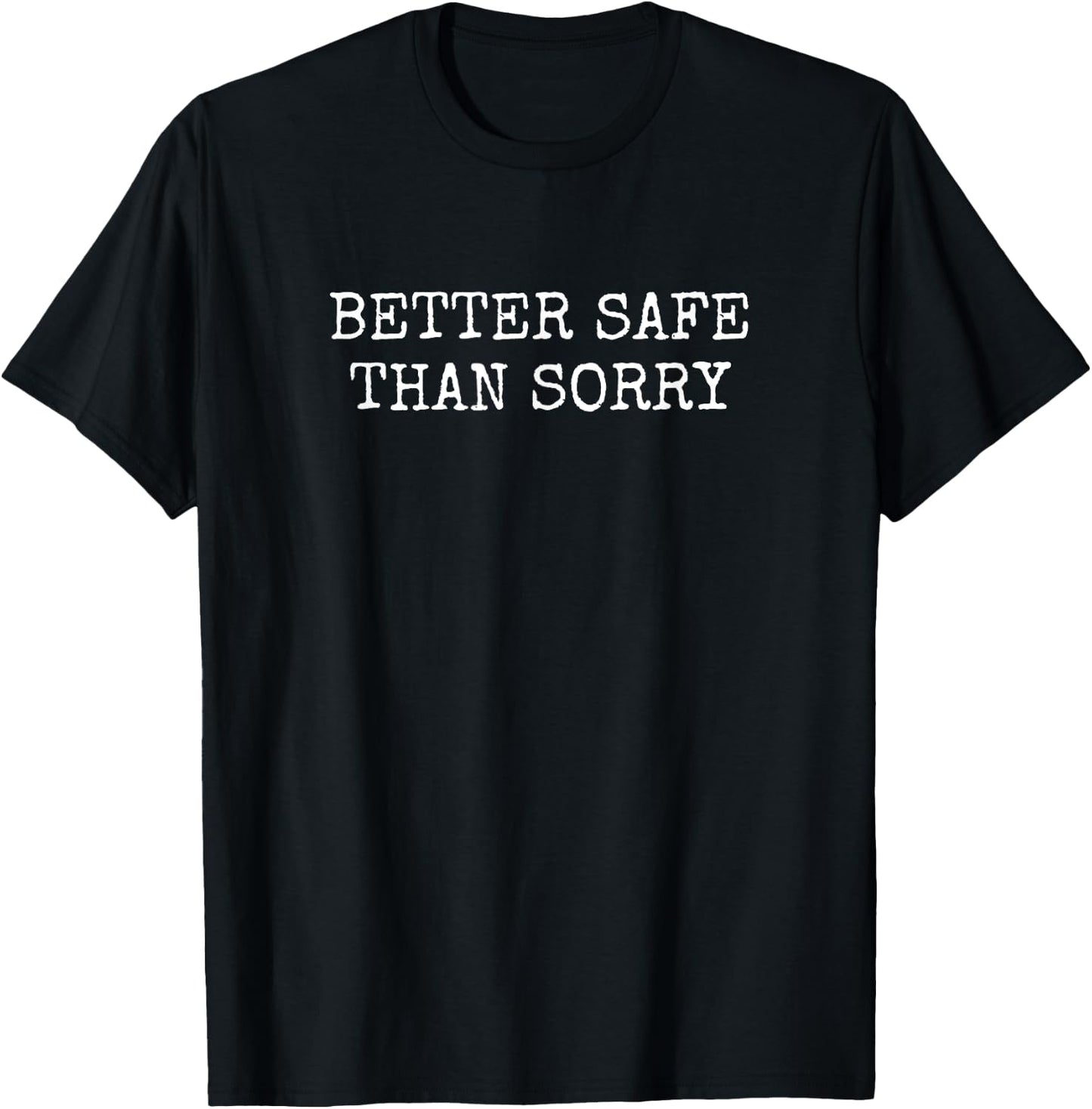 Better Safe Than Sorry T-Shirt - T-Shirt | Black