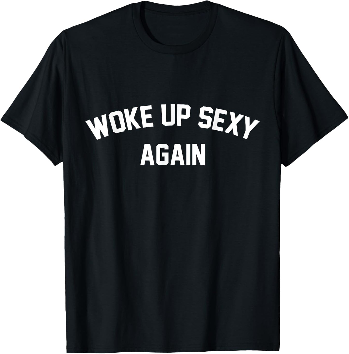 I Woke Up Sexy Funny Sarcastic Saying Women Men Adult T-Shirt - T-Shirt | Black