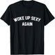 I Woke Up Sexy Funny Sarcastic Saying Women Men Adult T-Shirt - T-Shirt | Black