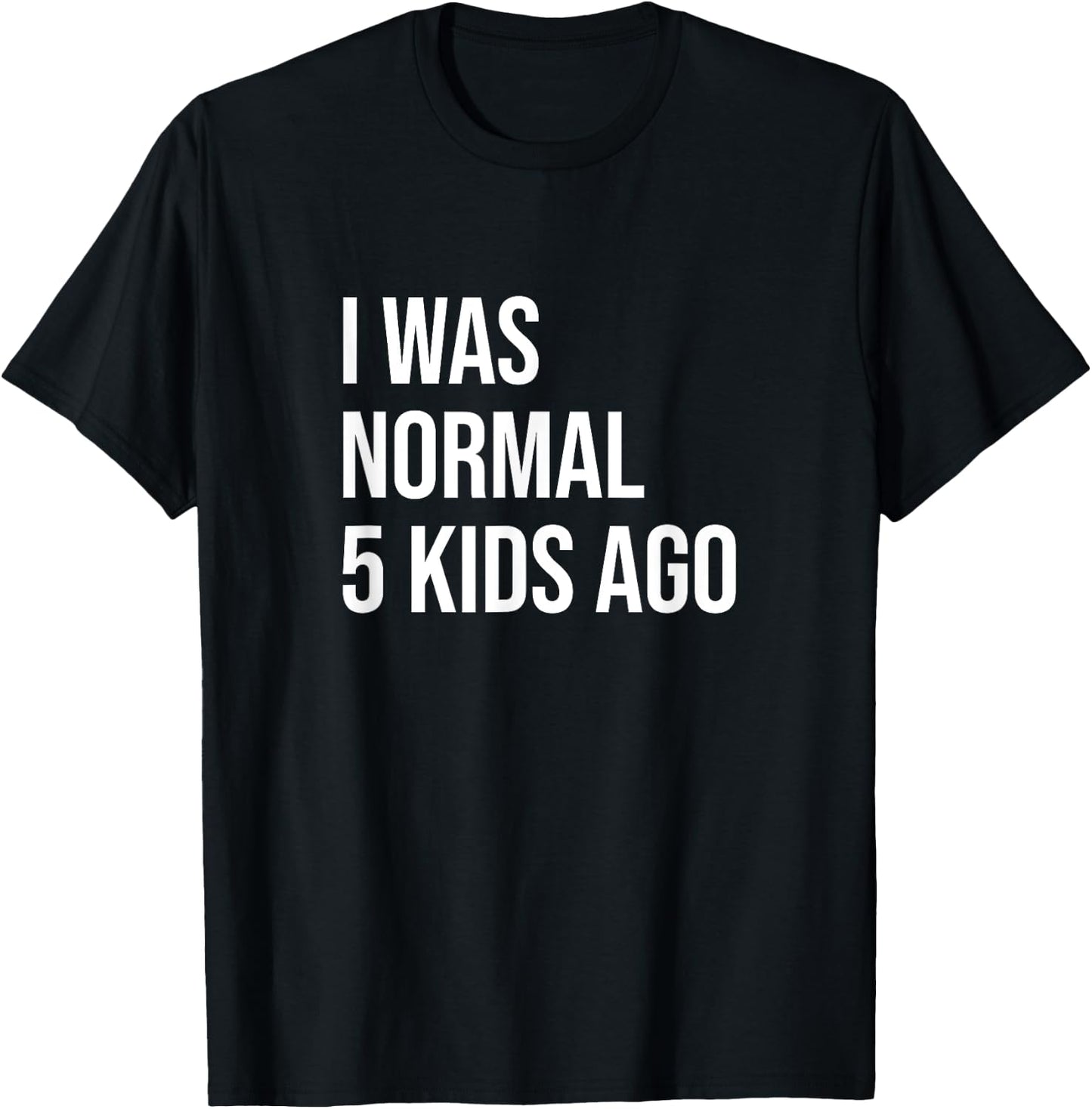 I Was Normal 5 Kids Ago - Mom of Five Dad of 5 Children Fun T-Shirt - T-Shirt | Black