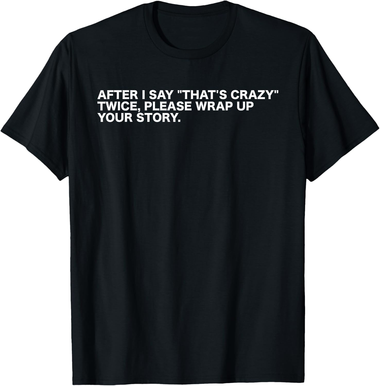 After I Say That's Crazy Twice - Sarcastic Funny Statement T-Shirt - T-Shirt | Black