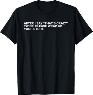 After I Say That's Crazy Twice - Sarcastic Funny Statement T-Shirt - T-Shirt | Black