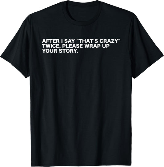After I Say That's Crazy Twice - Sarcastic Funny Statement T-Shirt - T-Shirt | Black
