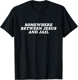 Somewhere Between Jesus And Jail - Funny Christian Faith T-Shirt - T-Shirt | Black
