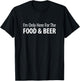 I'm Only Here For The Food & Beer T-Shirt - T-Shirt | Black