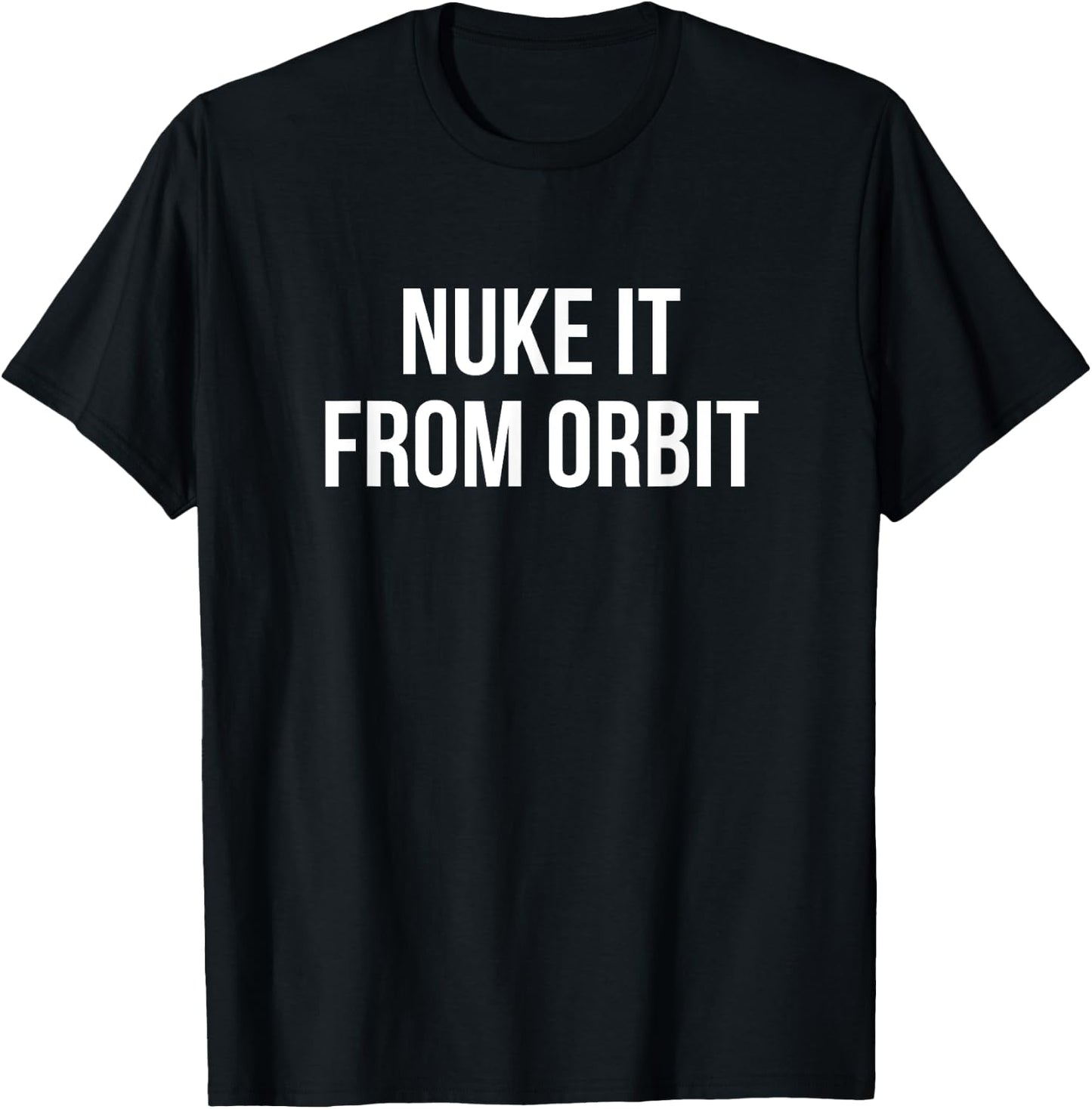 Nuke It From Orbit T-Shirt - T-Shirt | Black
