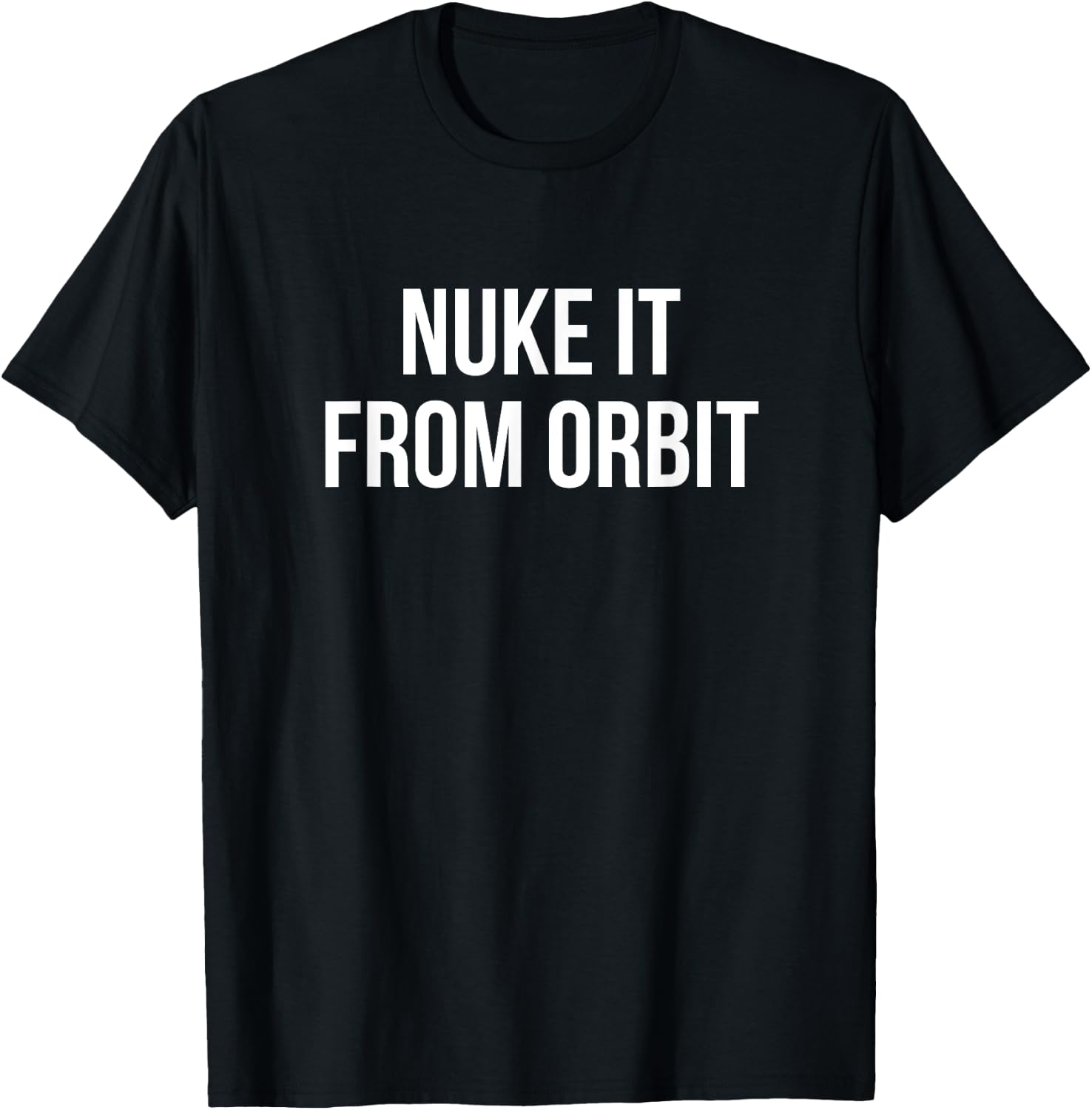 Nuke It From Orbit T-Shirt - T-Shirt | Black