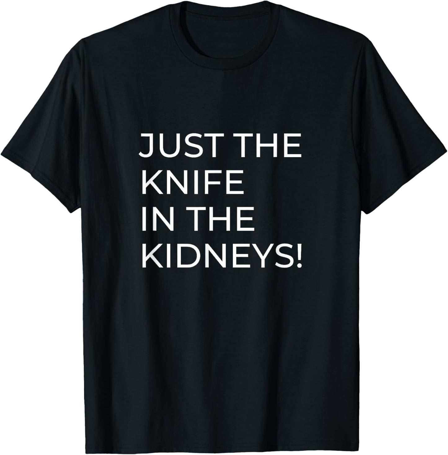 Just a Knife in the Kidneys T-Shirt - T-Shirt | Black