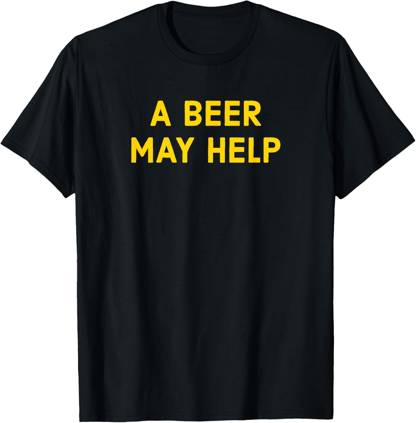 A Beer May Help - Funny Gag Gift T-Shirt - T-Shirt | Black