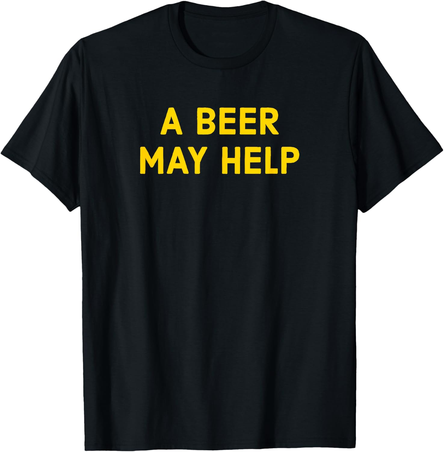 A Beer May Help - Funny Gag Gift T-Shirt - T-Shirt | Black