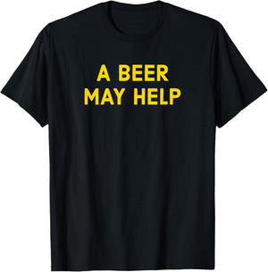 A Beer May Help - Funny Gag Gift T-Shirt - T-Shirt | Black